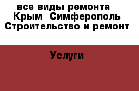 все виды ремонта - Крым, Симферополь Строительство и ремонт » Услуги   